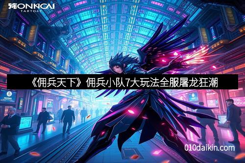 《佣兵天下》佣兵小队7大玩法全服屠龙狂潮